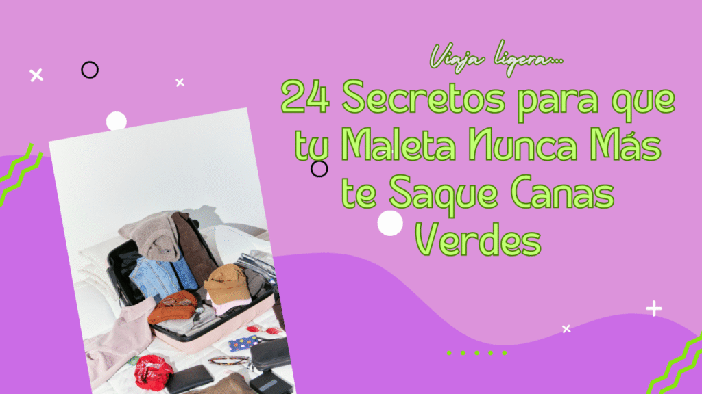 24 Secretos para que tu Maleta Nunca Más te Saque Canas Verdes